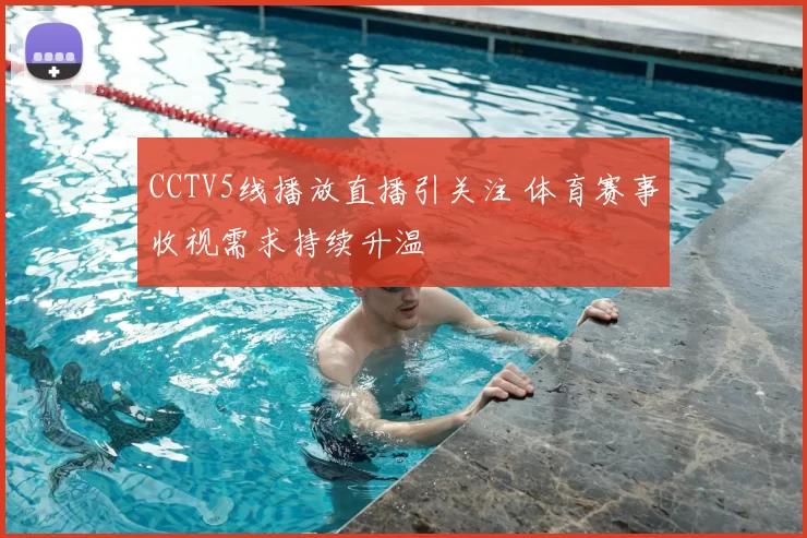 CCTV5线播放直播引关注 体育赛事收视需求持续升温