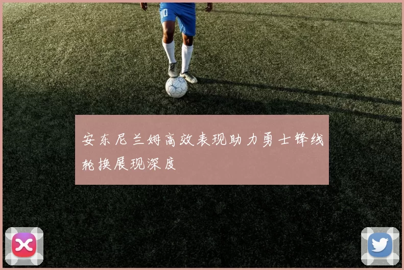 安东尼兰姆高效表现助力勇士锋线轮换展现深度