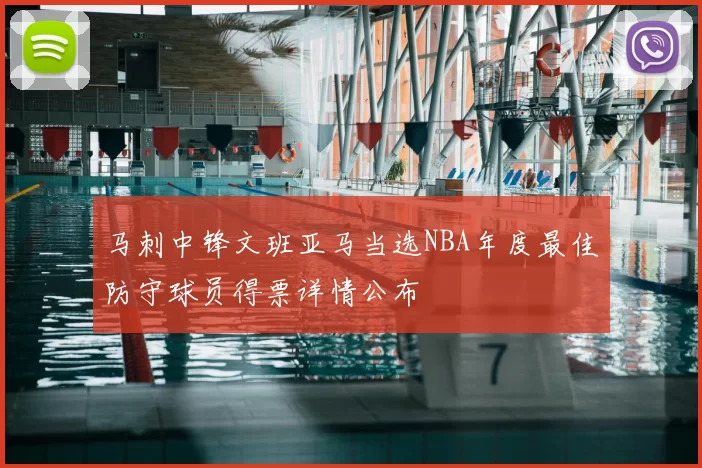 马刺中锋文班亚马当选NBA年度最佳防守球员得票详情公布