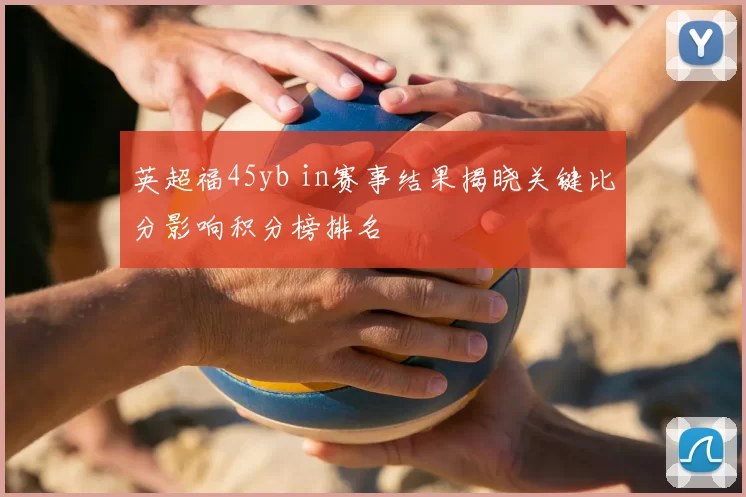 英超福45yb in赛事结果揭晓关键比分影响积分榜排名