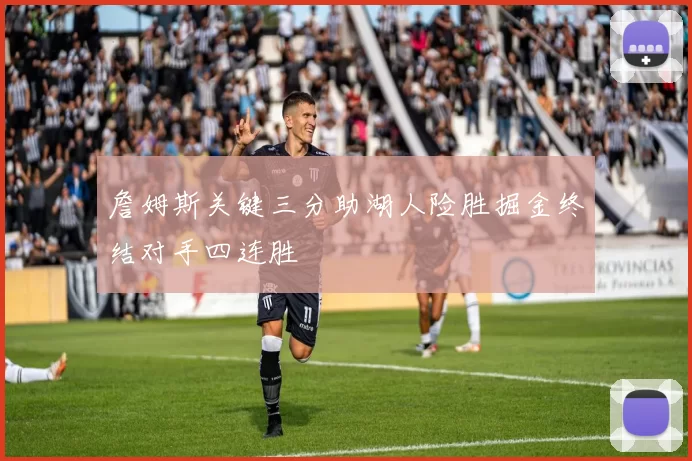 詹姆斯关键三分助湖人险胜掘金终结对手四连胜