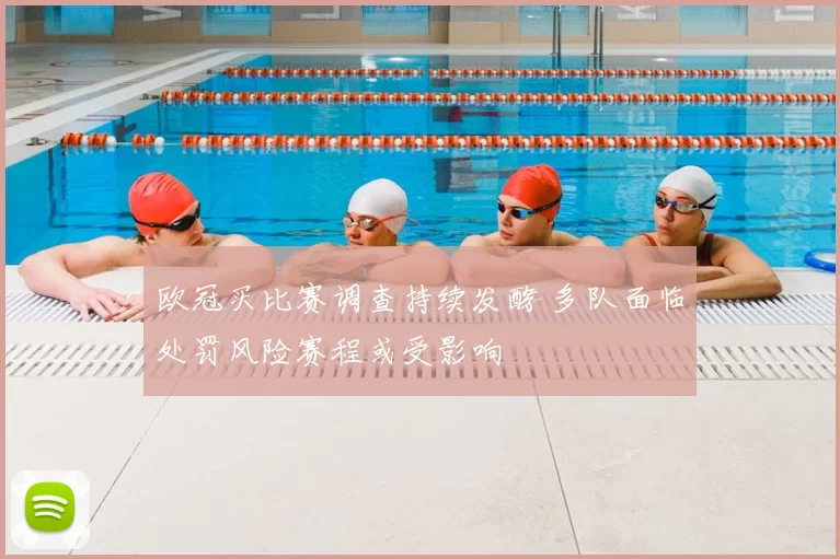 欧冠买比赛调查持续发酵 多队面临处罚风险赛程或受影响