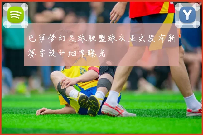 巴萨梦幻足球联盟球衣正式发布新赛季设计细节曝光