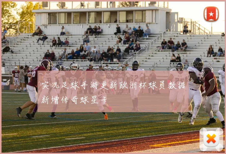 实况足球手游更新欧洲杯球员数据新增传奇球星卡