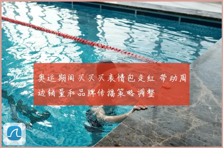 奥运期间买买买表情包走红 带动周边销量和品牌传播策略调整