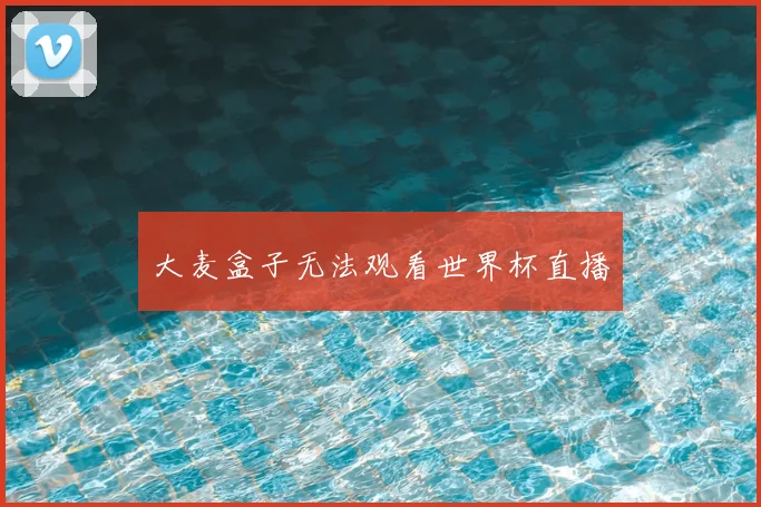 大麦盒子无法观看世界杯直播