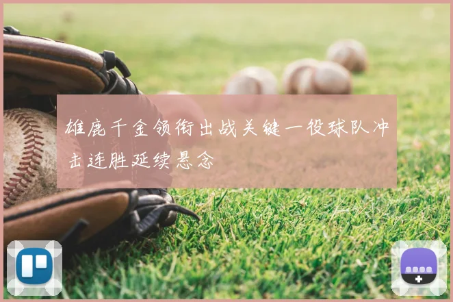 雄鹿千金领衔出战关键一役球队冲击连胜延续悬念