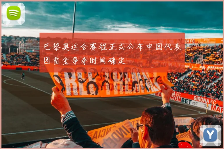 巴黎奥运会赛程正式公布中国代表团首金争夺时间确定